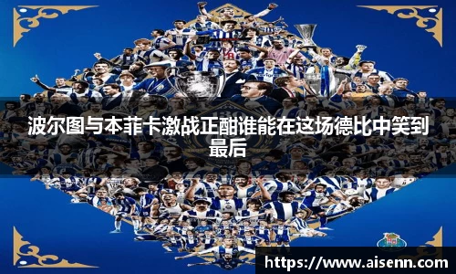 beats365波尔图与本菲卡激战正酣谁能在这场德比中笑到最后